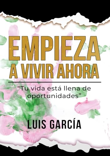 Empieza Vivir Ahora: "tu Vida Est Llena de Oportunidades" (spanish Edition)
