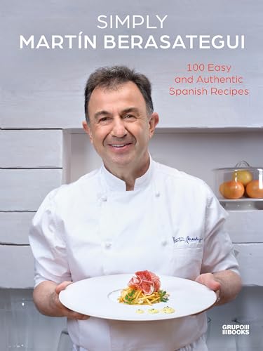 Simply Martn Berasategui: 100 Easy and Authentic Spanish Recipes
