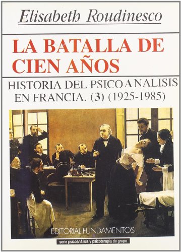 LA BATALLA DE CIEN AÑOS. VOL. III HISTORIA DEL PSICOANÁLISIS EN FRANCIA, 1925-1985