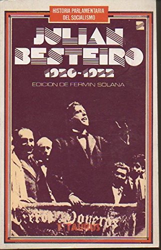 HISTORIA PARLAMENTARIA DEL SOCIALISMO: JULIAN BESTEIRO. Política y legislaturas de la Monarquia (...