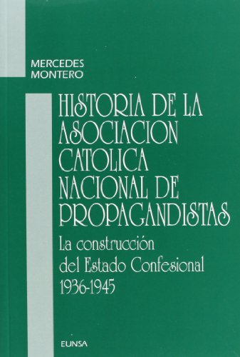Historia de la Asociación Católica Nacional Propagandistas: La construcción del Estado confesiona...