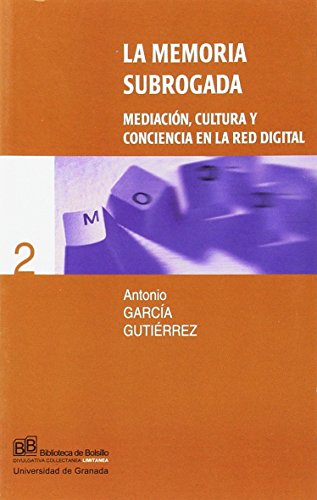 La memoria subrogada : mediación, cultura y conciencia en la red digital