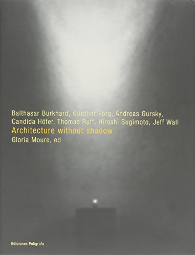 - Architecture without Shadow. Balthasar Burkhard, Gunther Forg Andreas Gursky, Candida Hofer, Th...