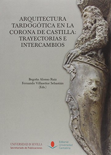 Arquitectura Tardogótica en la Corona de Castilla : trayectorias e Intercambios