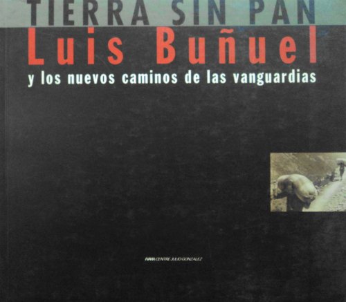 Terra Sin Pan: Luis Bunuel y los Nuevos Caminos de las Vanguardias