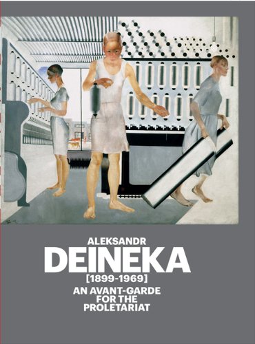 Alekxandr Deineka, 1899-1969: An Avant-Garde for the Proletariat