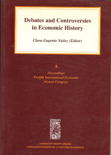 Debates and Controversies in Economic History - A - Proceedings Twelfth International Economic Hi...