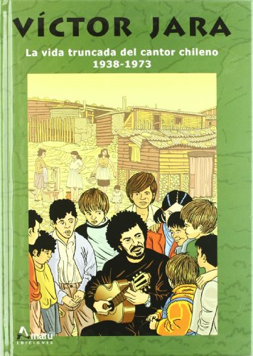 Víctor Jara : la vida truncada del cantor chileno, 1938-1973