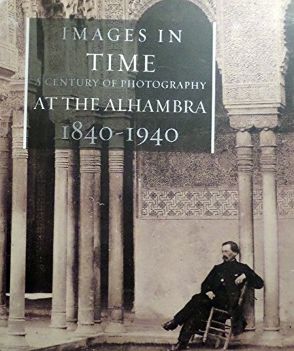 Images In Time: A Century of Photography at the Alhambra 1840 - 1940 // FIRST EDITION //