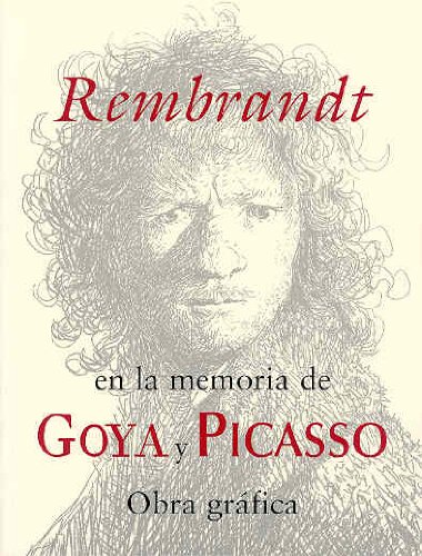 Rembrandt en la memoria de Goya y Picasso. Obra gráfica