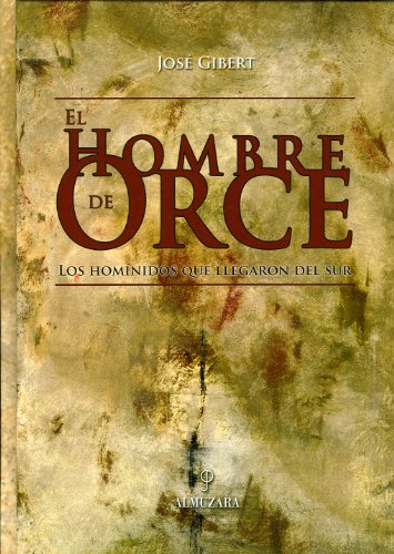 EL HOMBRE DE ORCE. LOS HOMINIDOS QUE LLEGARON DEL SUR