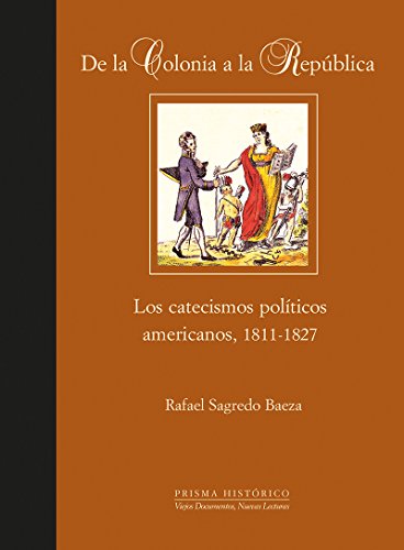 IX. De la Colonia a la República. Los catecismos políticos americanos, 1811-1827