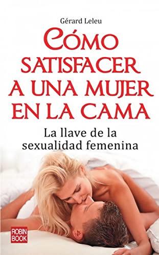 Como Satisfacer a Una Mujer En La Cama: La Llave de La Sexualidad Femenina