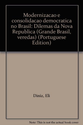 MODERNIZAÇÃO E CONSOLIDAÇÃO DEMOCRÁTICA NO BRASIL:; DILEMAS DA NOVA REPÚBLICA. Eli Diniz, Renato ...