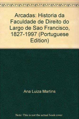 Arcadas: Historia Da Faculdade De Direito Do Largo De Sao Francisco, 1827-1997