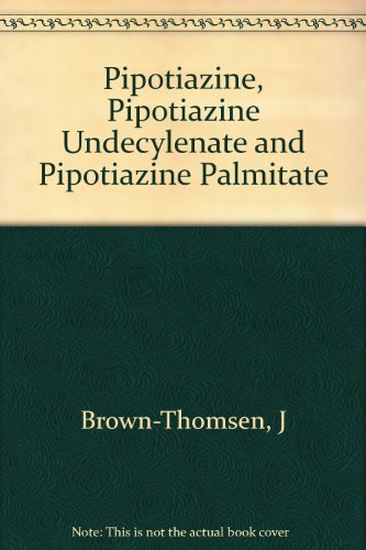 Pipotiazine, Pipotiazine Undecylenate and Pipotiazine Palmitate