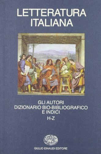 Letteratura italiana. Gli autori. Dizionario bio-biografico e indici h-z