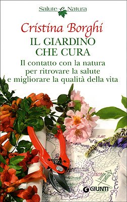 Il giardino che cura. Il contatto con la natura per ritrovare la salute e migliorare la qualità d...