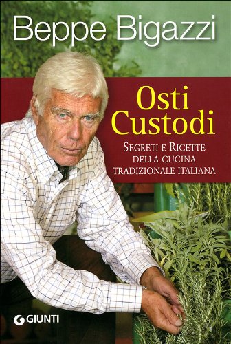 Osti Custodi. Segreti e Ricette Della Cucina Tradizionale Italiana