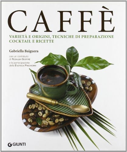 Caffè. Varietà e origini, tecniche di preparazione, cocktail e ricette