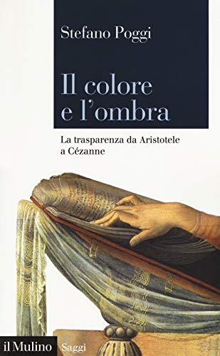 Il colore e l'ombra : la trasparenza da Aristotele a CÃÂ zanne