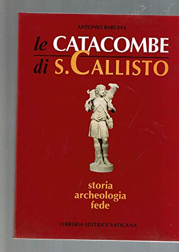 Le catacombe di San Callisto. Storia, archeologia, fede