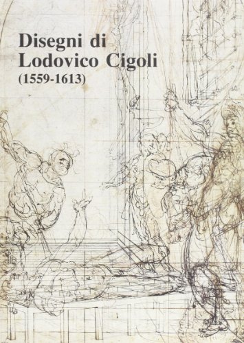 Disegni di Lodovico Cigoli (1559 - 1613). Gabinetto Disegni e Stampe Degli Uffizi LXXIV. Catalogo...