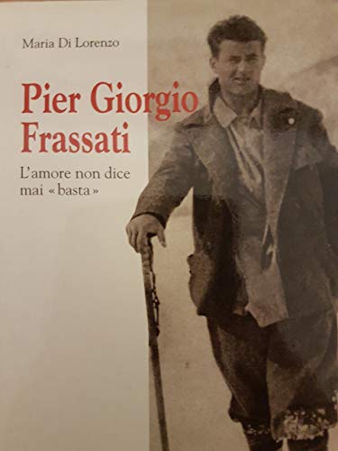 

Pier Giorgio Frassati L'amore Non Dice Mai Basta Maria Di Lorenzo