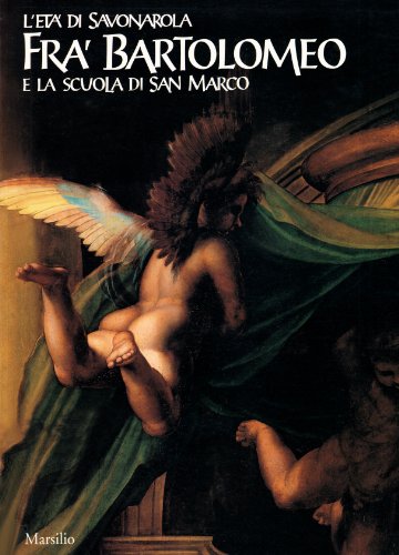 L'eta' di Savonarola Fra' Bartolomeo e la Scuola di San Marco