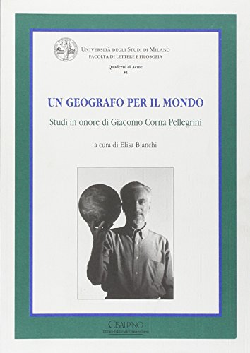 Un geografo per il mondo. Studi in onore di Giacomo Corna Pellegrini - Quaderni di acme 81 - Univ...