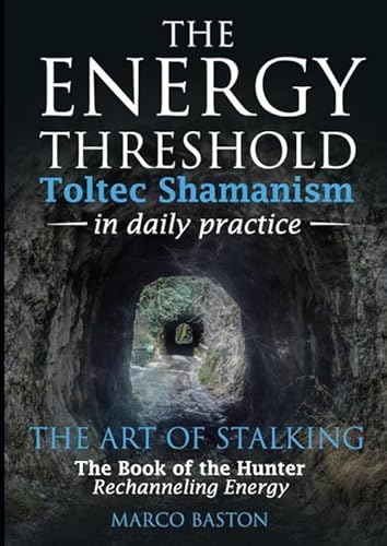 The energy threshold - Toltec shamanism in daily practice - Book 2: The art of stalking - The book of the hunter - Rechanneling energy
The energy threshold - Toltec shamanism in daily practice - Book 2: The art of stalking - The book of the hunter - Rechanneling energy