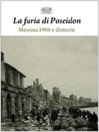 La furia di Poseidon: Messina 1908 e dintorni. 1908 e 1968: i grandi terremoti di Sicilia