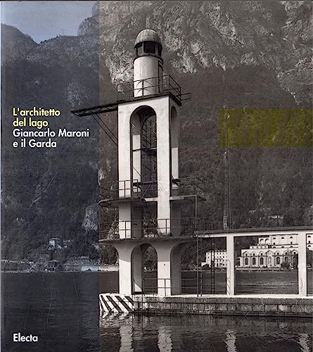 L'Architetto del Lago: Giancarlo Maroni E Il Garda