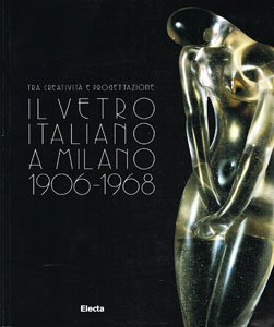 Tra Creativita E Progettazione: Il Vetro Italiano a Milano 1906-1968