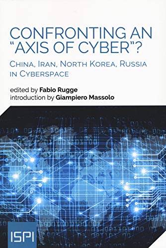 Confronting an "Axis of Cyber": China, Iran, North Korea, Russia in Cyberspace
Confronting an "Axis of Cyber": China, Iran, North Korea, Russia in Cyberspace