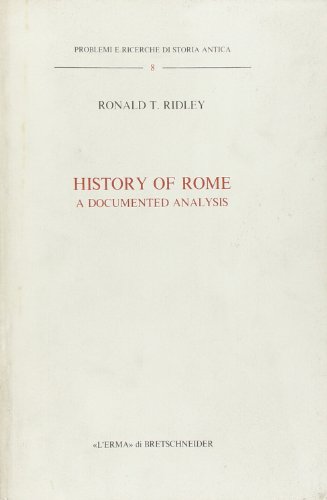 HISTORY OF ROME: A DOCUMENTED ANALYSIS (PROBLEMI E RICHERCHE DI STORIA ANTICA 8)