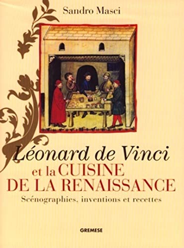 Léonard de Vinci et la cuisine de la Renaissance. Scénographies, inventions et recettes