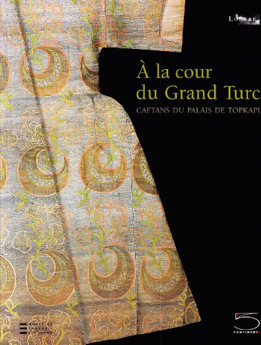 À la cour du gran turc. Caftans du palais de Topkapi. Catalogo della mostra (Parigi, 11 ottobre 2...