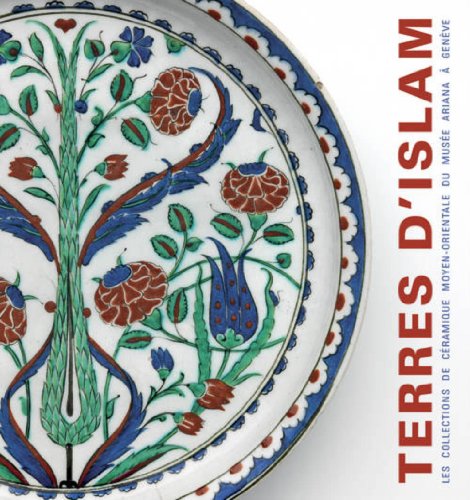 Terres d'Islam - les collections de ceramique Moyen-orientale du musee Ariana a Geneve