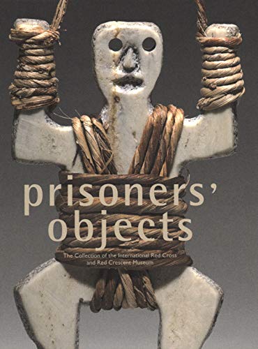 Prisoners' Objects - The Collection of the International Red Cross and Red Crescent Museum
Prisoners' Objects - The Collection of the International Red Cross and Red Crescent Museum
