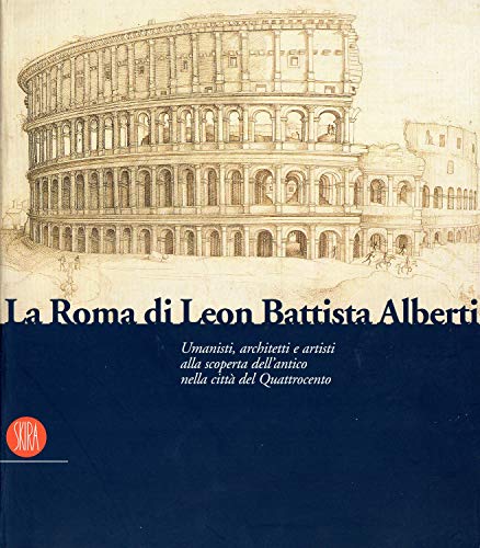 La Roma di Leon Battista Alberti. Architetti e umanisti alla scoperta dell'antico nella città del...