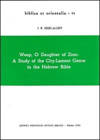 Weep, O Daughter of Zion: A Study of the City-lament Genre in the Hebrew Bible