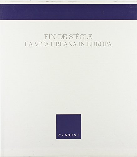 Fin de Siècle : La Vita Urbana In Europa.