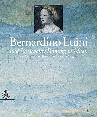 Bernardino Luini and Renaissance Painting in Milan: The Frescoes of San Maurizio al Monastero Mag...