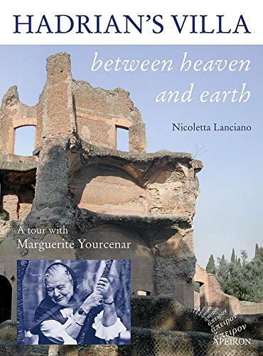 Hadrian's Villa between heaven and earth: A tour with Marguerite Yourcenar