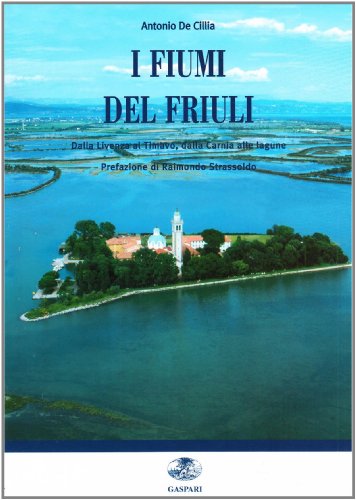 I Fiumi Del Friuli: Risalendo La Storia (The Rivers Of Friuli) [TEXT IN ITALIAN] (SCARCE HARDBACK...