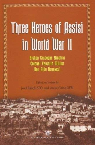 Three Heroes of Assisi in World War II: Bishop Giuseppe Nicolini, Colonel Valentin Muller, Don Al...