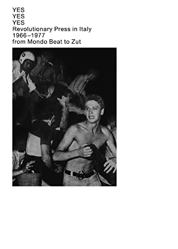 Yes Yes Yes Revolutionary Press In Italy 1966-1977 From Mondo Beat To Zut
Yes Yes Yes Revolutionary Press In Italy 1966-1977 From Mondo Beat To Zut