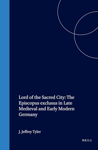 Lord of the Sacred City: The Episcopus Exclusus in Late Medieval and Early Modern Germany (Studie...