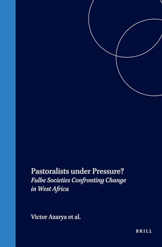 Pastoralists under Pressure : Fulbe Societies Confronting Change in West Africa
Pastoralists under Pressure : Fulbe Societies Confronting Change in West Africa